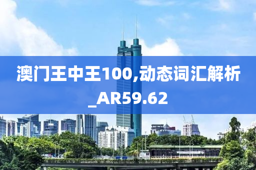 澳门王中王100%期期中一期,动态词语解释落实_WearOS87.702